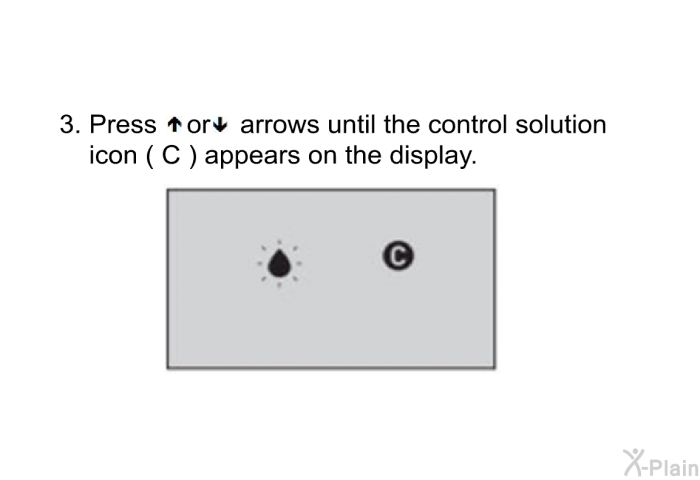 Press ▲ or ▼ arrows until the control solution icon ( C ) appears on the display.