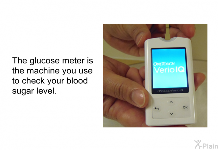 The glucose meter is the machine you use to check your blood sugar level.