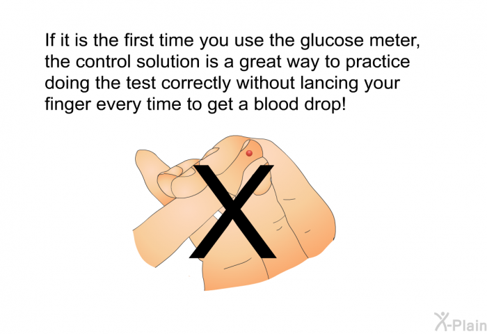 If it is the first time you use the glucose meter, the control solution is a great way to practice doing the test correctly without lancing your finger every time to get a blood drop!