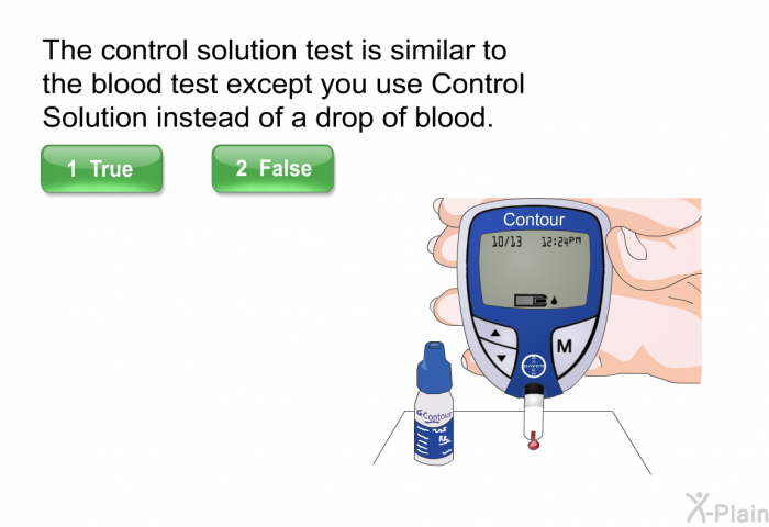 The control solution test is similar to the blood test except you use Control<B> </B>Solution instead of a drop of blood. Press True or False