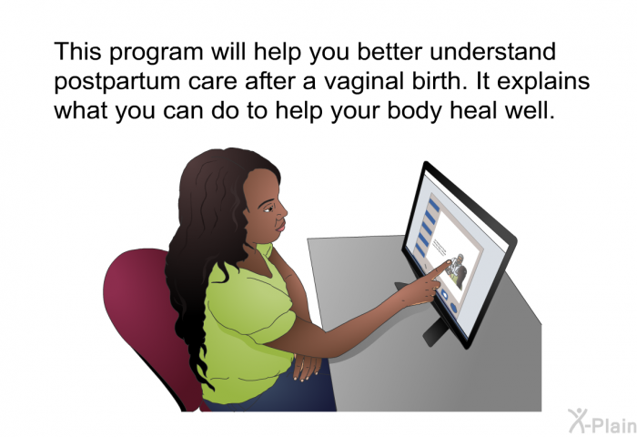 This health information will help you better understand postpartum care after a vaginal birth. It explains what you can do to help your body heal well.