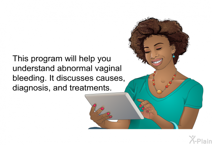 This health information will help you understand abnormal vaginal bleeding. It discusses causes, diagnosis, and treatments.