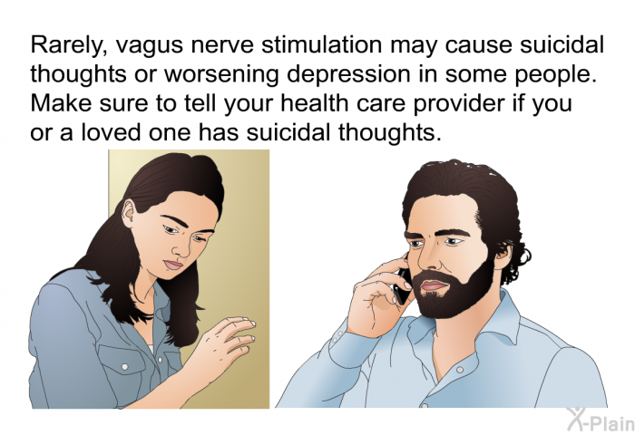 Rarely, vagus nerve stimulation may cause suicidal thoughts or worsening depression in some people. Make sure to tell your health care provider if you or a loved one has suicidal thoughts.