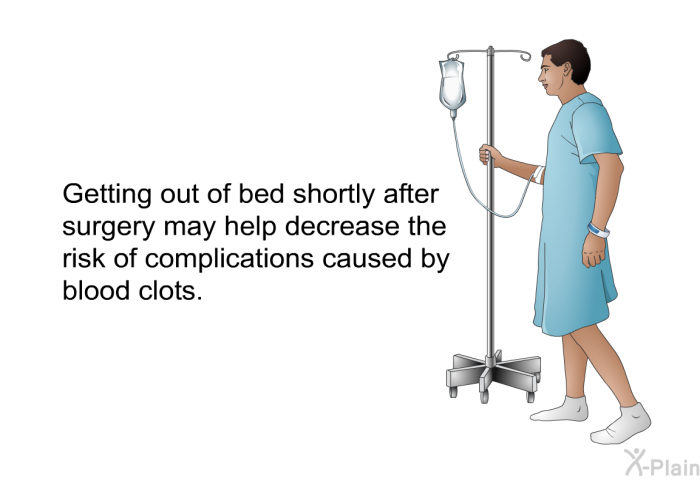 Getting out of bed shortly after surgery may help decrease the risk of complications caused by blood clots.