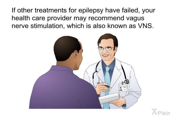 If other treatments for epilepsy have failed, your health care provider may recommend vagus nerve stimulation, which is also known as VNS.