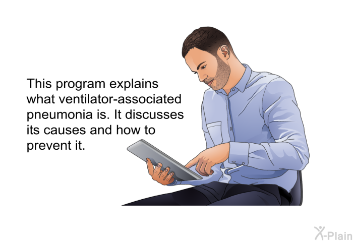 This health information explains what ventilator-associated pneumonia is. It discusses its causes and how to prevent it.