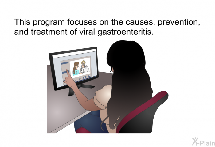 This health information focuses on the causes, prevention, and treatment of viral gastroenteritis.
