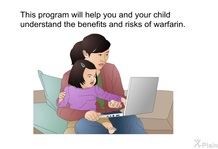 This health information will help you and your child understand the benefits and risks of warfarin.