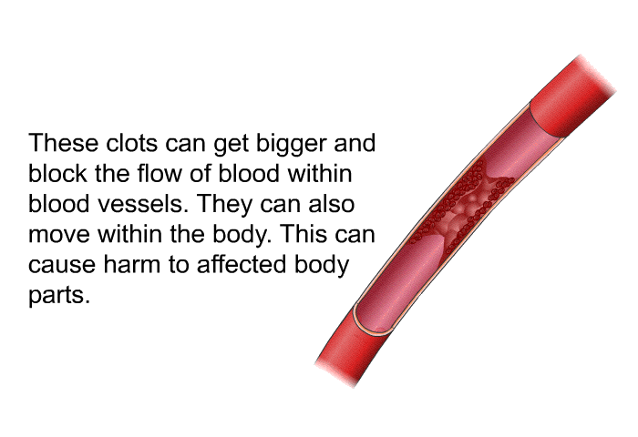 These clots can get bigger and block the flow of blood within blood vessels. They can also move within the body. This can cause harm to affected body parts.