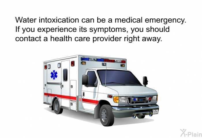 Water intoxication can be a medical emergency. If you experience its symptoms, you should contact a health care provider right away.