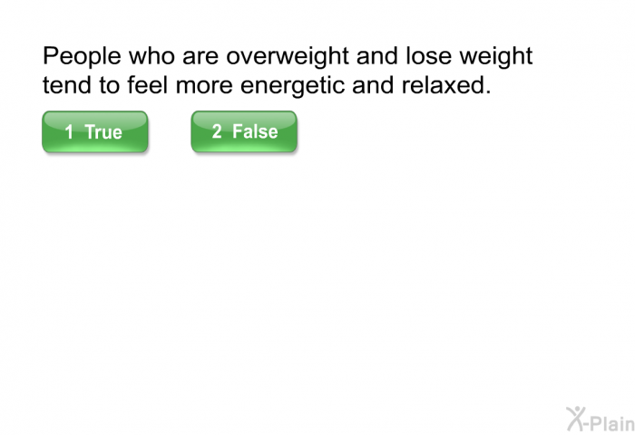 People who are overweight and lose weight tend to feel more energetic and relaxed.