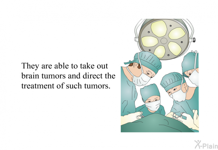 They are able to take out brain tumors and direct the treatment of such tumors.