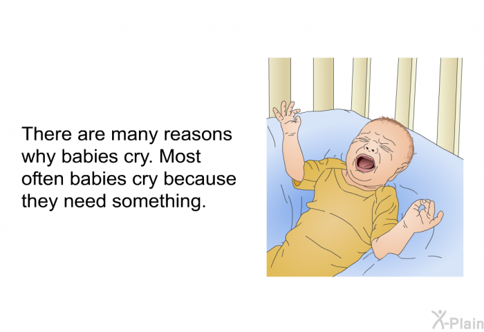There are many reasons why babies cry. Most often babies cry because they need something.