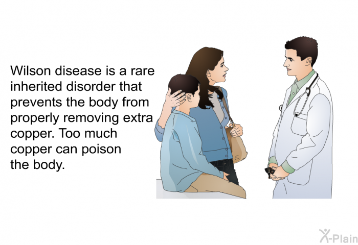 Wilson disease is a rare inherited disorder that prevents the body from properly removing extra copper. Too much copper can poison the body.