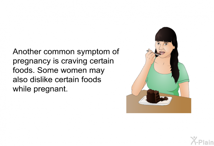Another common symptom of pregnancy is craving certain foods. Some women may also dislike certain foods while pregnant.