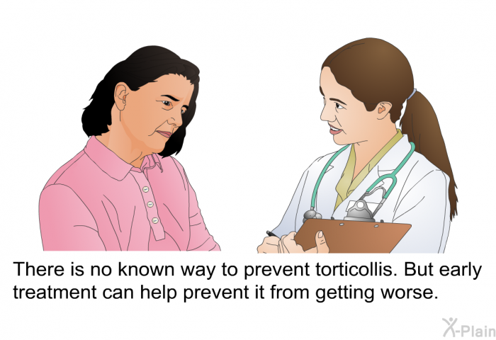 There is no known way to prevent torticollis. But early treatment can help prevent it from getting worse.