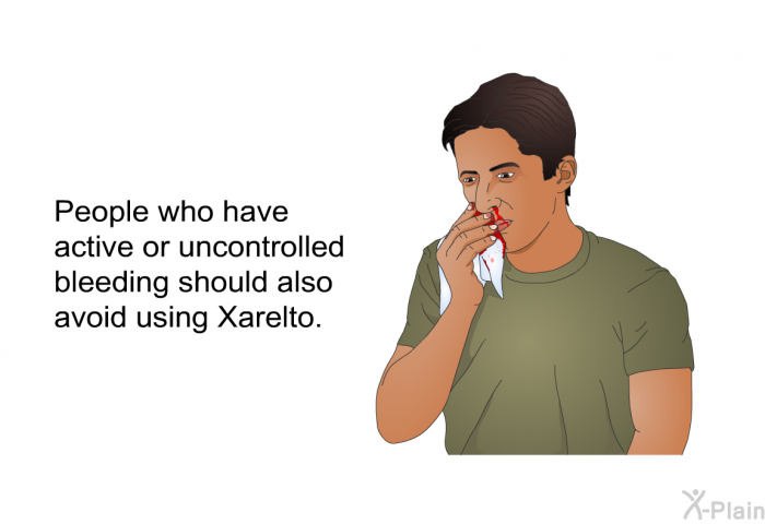 People who have active or uncontrolled bleeding should also avoid using Xarelto.