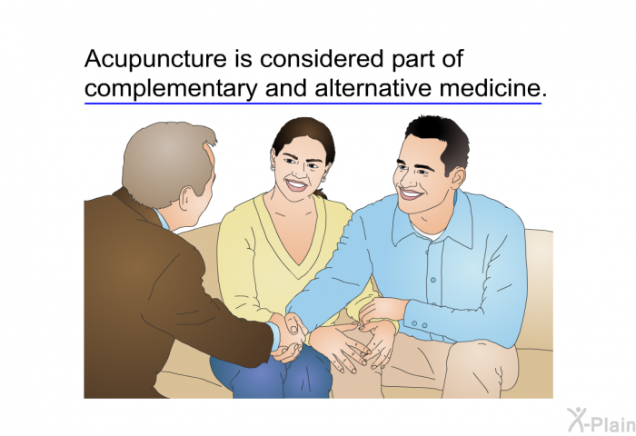 Acupuncture is considered part of complementary and alternative medicine.
