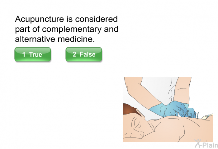 Acupuncture is considered part of complementary and alternative medicine. Select True or False.
