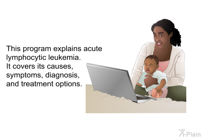 This health information explains acute lymphocytic leukemia. It covers its causes, symptoms, diagnosis, and treatment options.