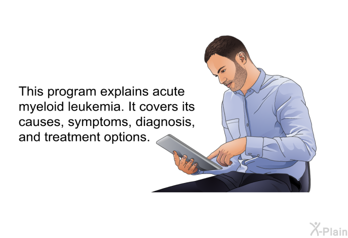 This health information explains acute myeloid leukemia. It covers its causes, symptoms, diagnosis, and treatment options.