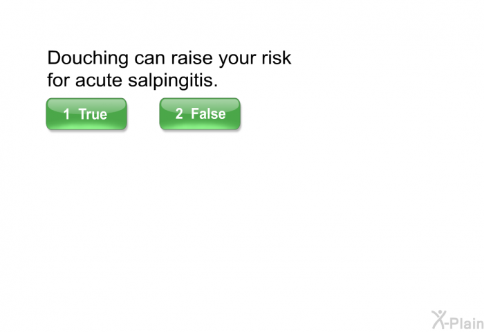 Douching can raise your risk for acute salpingitis.