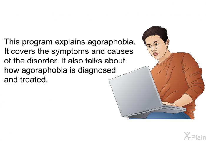This health information explains agoraphobia. It covers the symptoms and causes of the disorder. It also talks about how agoraphobia is diagnosed and treated.