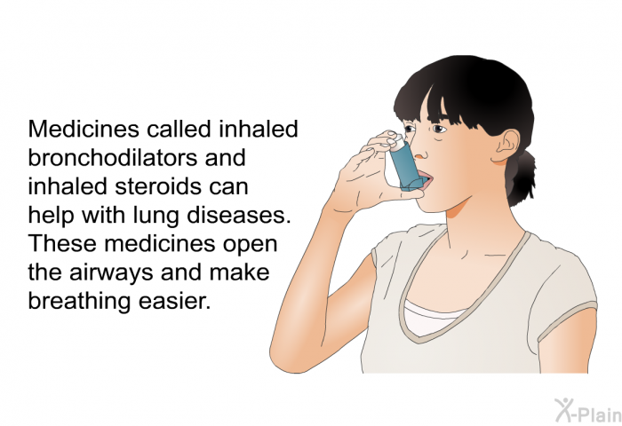 Medicines called inhaled bronchodilators and inhaled steroids can help with lung diseases. These medicines open the airways and make breathing easier.