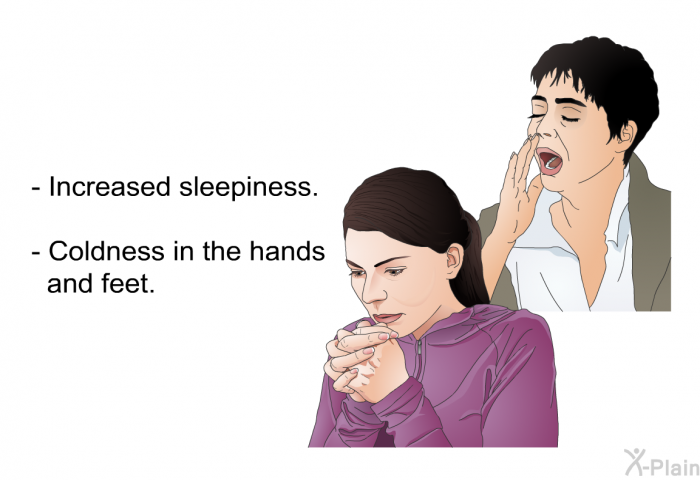 Increased sleepiness. Coldness in the hands and feet.