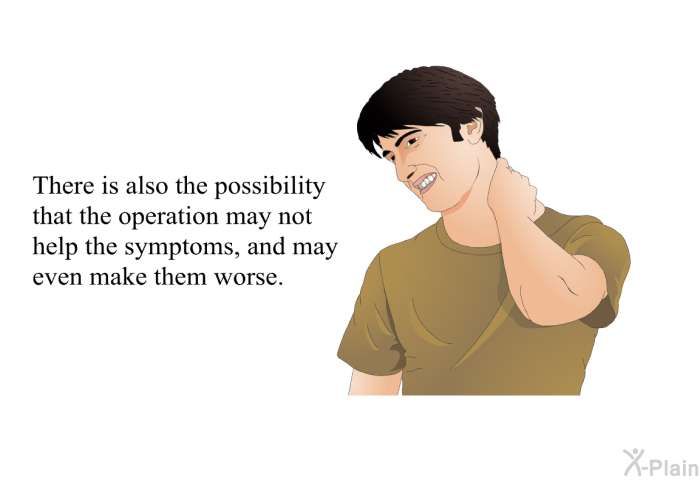 There is also the possibility that the operation may not help the symptoms, and may even make them worse.