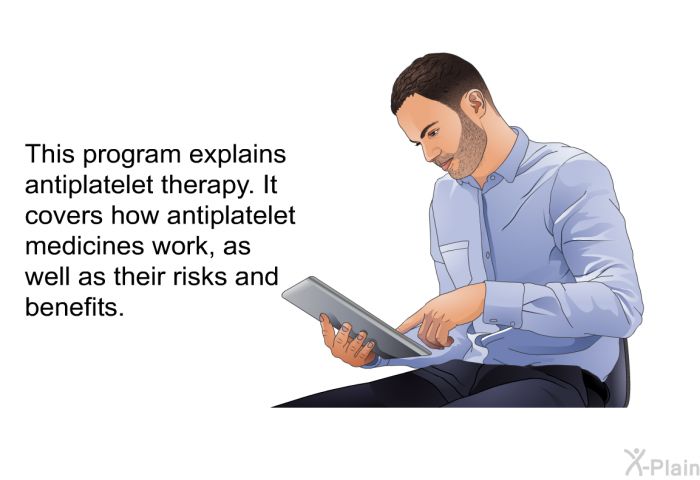 This health information explains antiplatelet therapy. It covers how antiplatelet medicines work, as well as their risks and benefits.