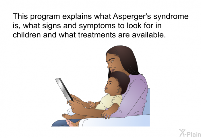 This health information explains what Asperger's syndrome is, what signs and symptoms to look for in children and what treatments are available.