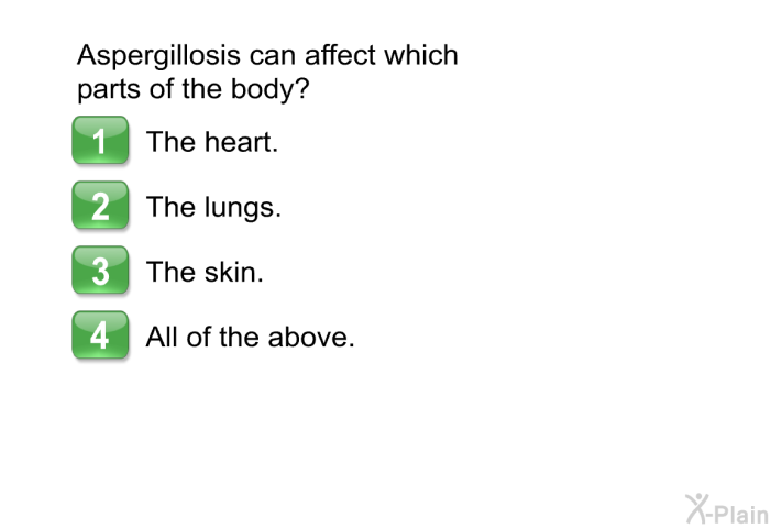 Aspergillosis can affect which parts of the body?  The heart. The lungs. The skin. All of the above.