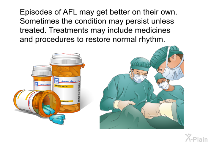 Episodes of AFL may get better on their own. Sometimes the condition may persist unless treated. Treatments may include medicines and procedures to restore normal rhythm.