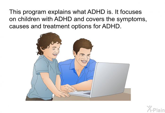 This health information explains what ADHD is. It focuses on children with ADHD and covers the symptoms, causes and treatment options for ADHD.