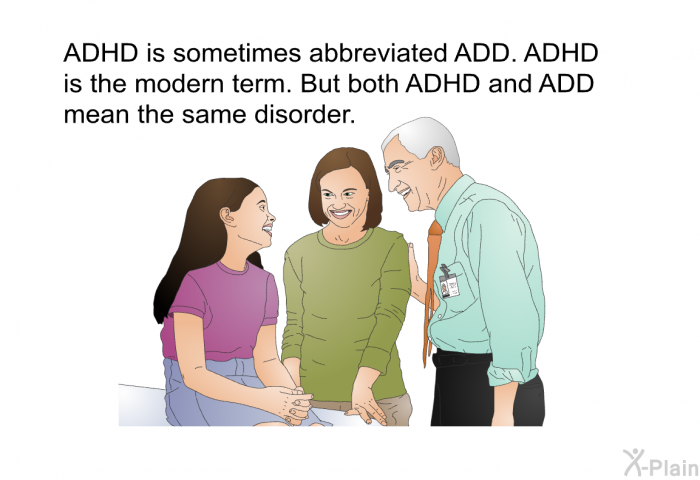 ADHD is sometimes abbreviated ADD. ADHD is the modern term. But both ADHD and ADD mean the same disorder.