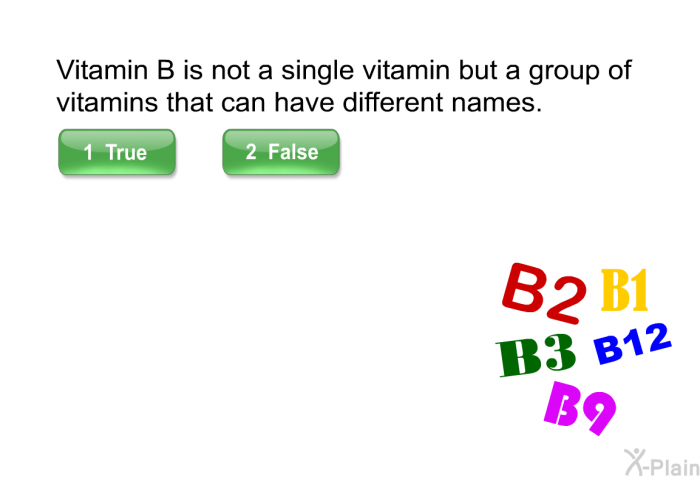 Vitamin B is not a single vitamin but a group of vitamins that can have different names. Select True or False.