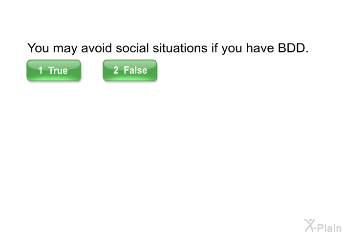 You may avoid social situations if you have BDD.