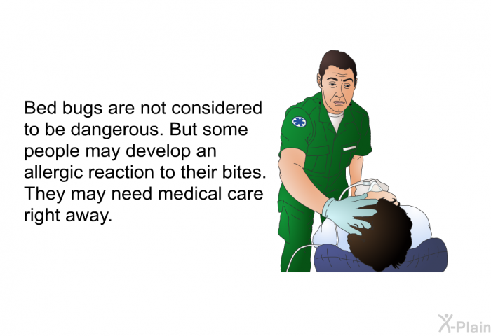 Bed bugs are not considered to be dangerous. But some people may develop an allergic reaction to their bites. They may need medical care right away.