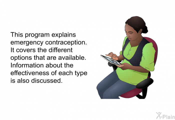 This health information explains emergency contraception. It covers the different options that are available. Information about the effectiveness of each type is also discussed.