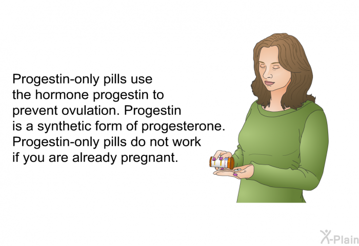 Progestin-only pills use the hormone progestin to prevent ovulation. Progestin is a synthetic form of progesterone. Progestin-only pills do not work if you are already pregnant.