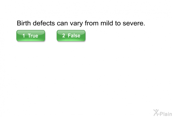 Birth defects can vary from mild to severe.