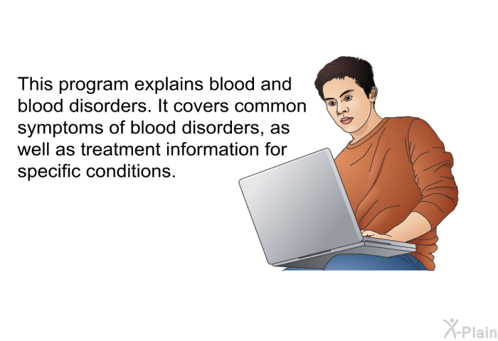 This health information explains blood and blood disorders. It covers common symptoms of blood disorders, as well as treatment information for specific conditions.