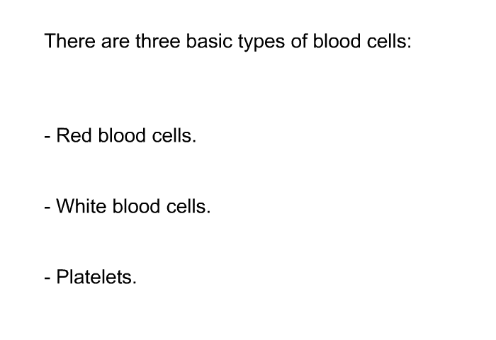 There are three basic types of blood cells:  Red blood cells. White blood cells. Platelets.