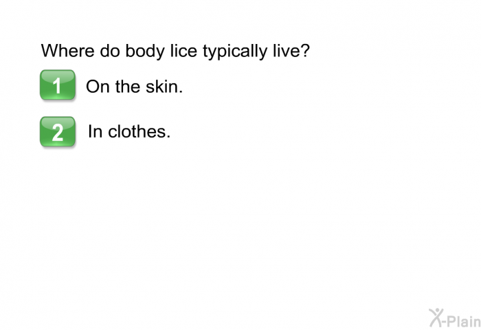 Where do body lice typically live?  On the skin. In clothes.