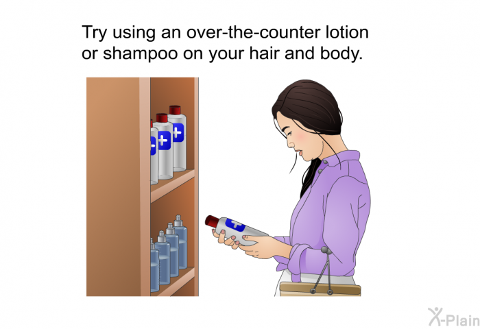 Try using an over-the-counter lotion or shampoo on your hair and body.