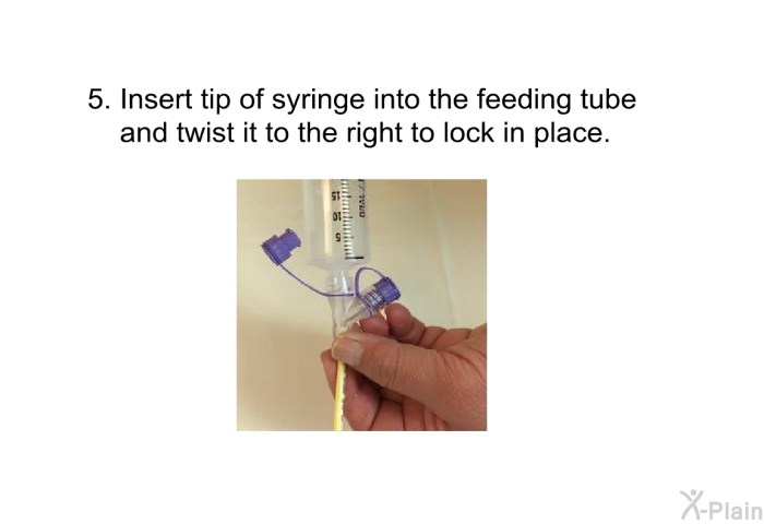 Insert tip of syringe into the feeding tube and twist it to the right to lock in place.