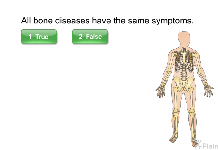 All bone diseases have the same symptoms. Select True or False.