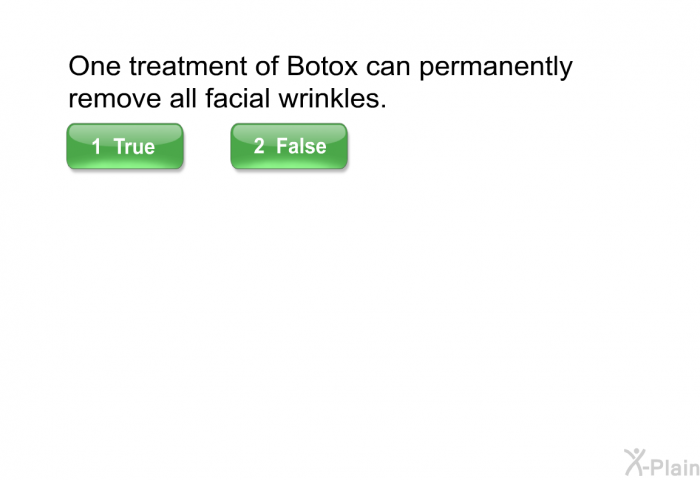 One treatment of Botox can permanently remove all facial wrinkles. Select True or False.
