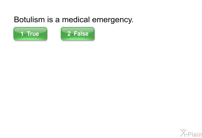 Botulism is a medical emergency. Select True or False.